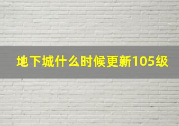 地下城什么时候更新105级