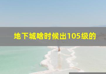 地下城啥时候出105级的