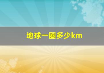 地球一圈多少km