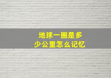 地球一圈是多少公里怎么记忆