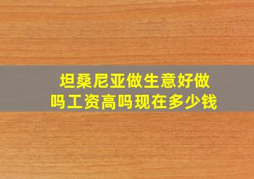 坦桑尼亚做生意好做吗工资高吗现在多少钱