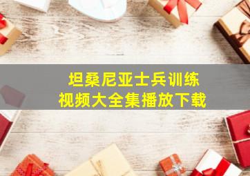 坦桑尼亚士兵训练视频大全集播放下载