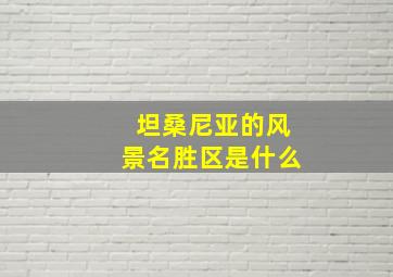 坦桑尼亚的风景名胜区是什么