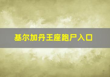 基尔加丹王座跑尸入口