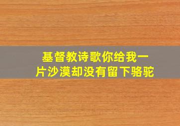 基督教诗歌你给我一片沙漠却没有留下骆驼