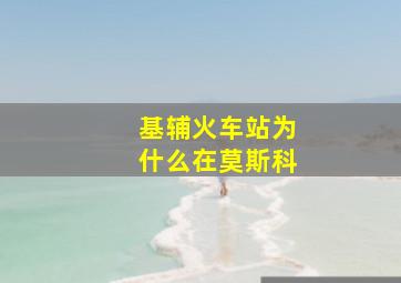 基辅火车站为什么在莫斯科