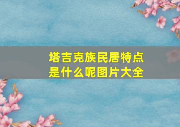 塔吉克族民居特点是什么呢图片大全