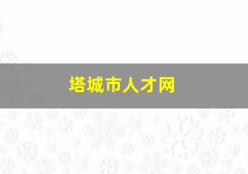 塔城市人才网