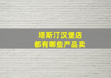 塔斯汀汉堡店都有哪些产品卖