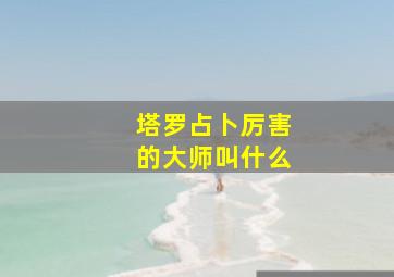 塔罗占卜厉害的大师叫什么