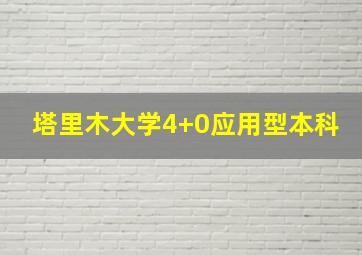 塔里木大学4+0应用型本科