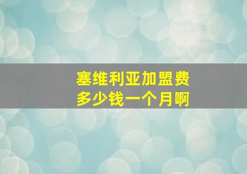 塞维利亚加盟费多少钱一个月啊