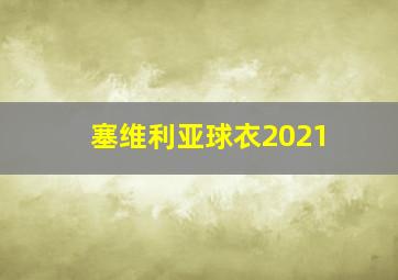 塞维利亚球衣2021