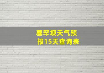 塞罕坝天气预报15天查询表