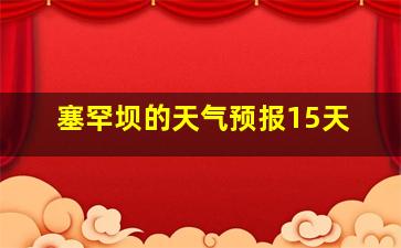 塞罕坝的天气预报15天