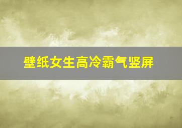 壁纸女生高冷霸气竖屏