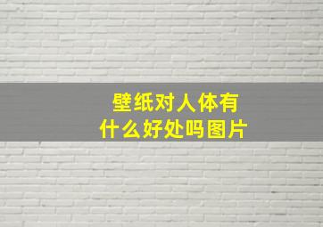 壁纸对人体有什么好处吗图片