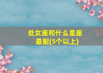 处女座和什么星座最配(5个以上)