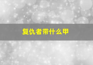 复仇者带什么甲