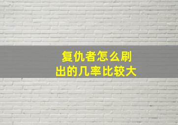 复仇者怎么刷出的几率比较大