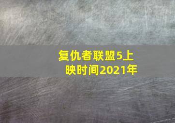 复仇者联盟5上映时间2021年