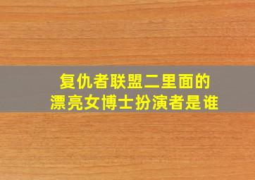 复仇者联盟二里面的漂亮女博士扮演者是谁