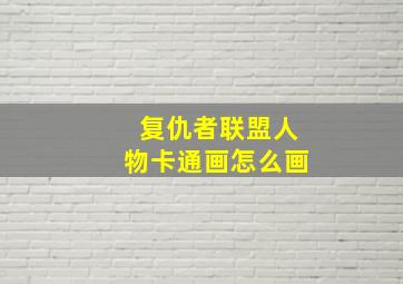 复仇者联盟人物卡通画怎么画