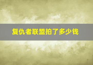 复仇者联盟拍了多少钱