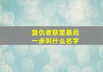 复仇者联盟最后一步叫什么名字