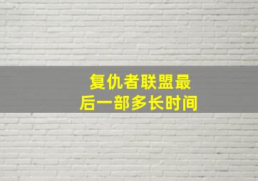 复仇者联盟最后一部多长时间