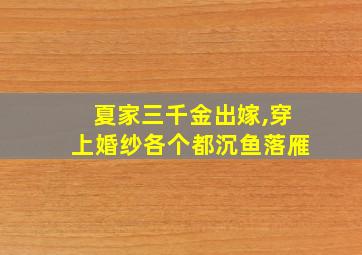 夏家三千金出嫁,穿上婚纱各个都沉鱼落雁