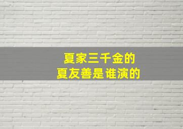 夏家三千金的夏友善是谁演的