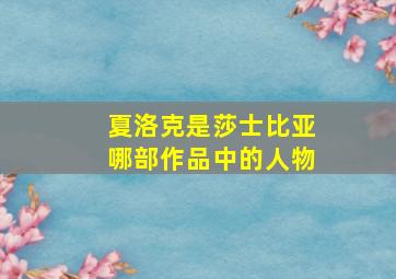 夏洛克是莎士比亚哪部作品中的人物