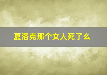 夏洛克那个女人死了么