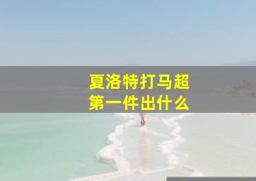 夏洛特打马超第一件出什么