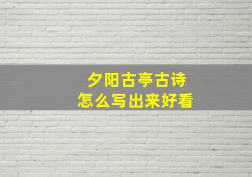 夕阳古亭古诗怎么写出来好看