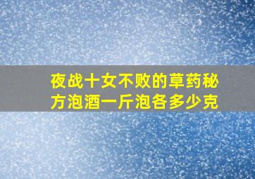 夜战十女不败的草药秘方泡酒一斤泡各多少克