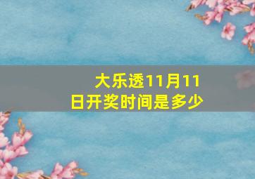 大乐透11月11日开奖时间是多少