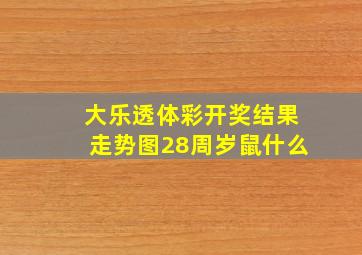 大乐透体彩开奖结果走势图28周岁鼠什么