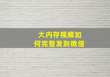 大内存视频如何完整发到微信