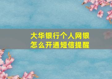 大华银行个人网银怎么开通短信提醒