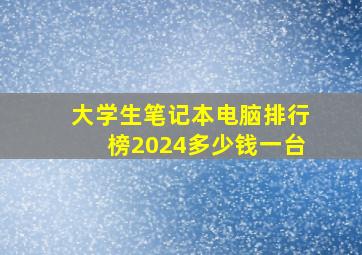 大学生笔记本电脑排行榜2024多少钱一台