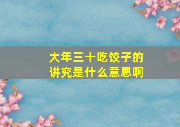 大年三十吃饺子的讲究是什么意思啊