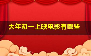 大年初一上映电影有哪些