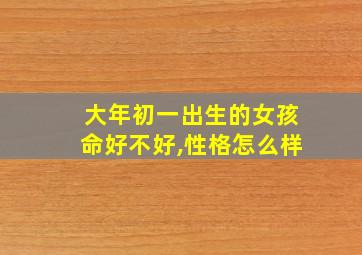 大年初一出生的女孩命好不好,性格怎么样