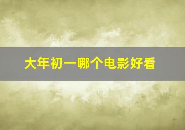 大年初一哪个电影好看