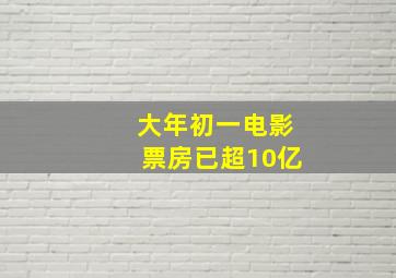 大年初一电影票房已超10亿