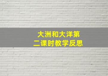 大洲和大洋第二课时教学反思