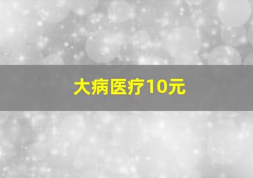 大病医疗10元