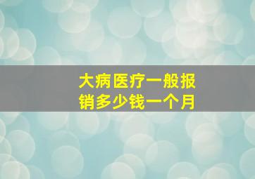 大病医疗一般报销多少钱一个月